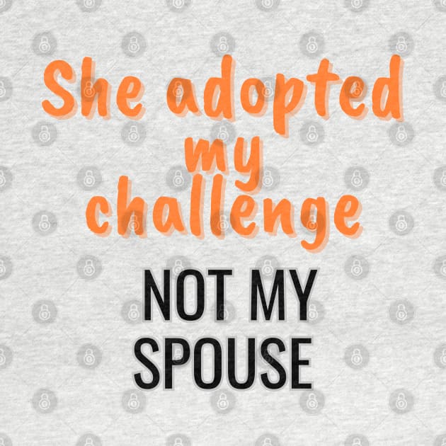 She adopted my challenge, not my spouse by Art Enthusiast